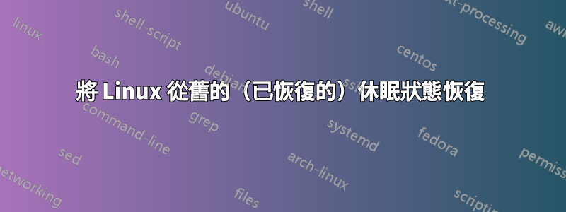 將 Linux 從舊的（已恢復的）休眠狀態恢復