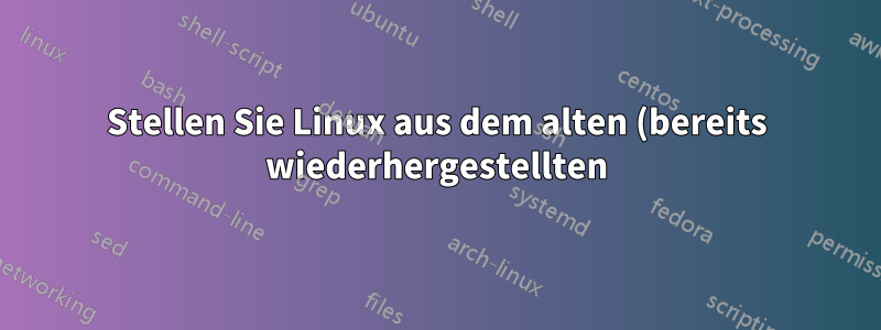 Stellen Sie Linux aus dem alten (bereits wiederhergestellten) Ruhezustand wieder her