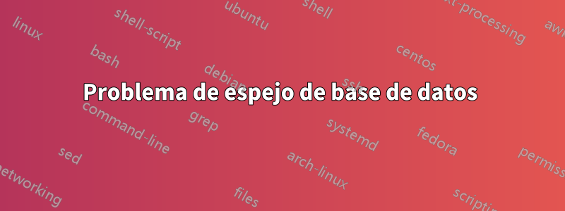 Problema de espejo de base de datos