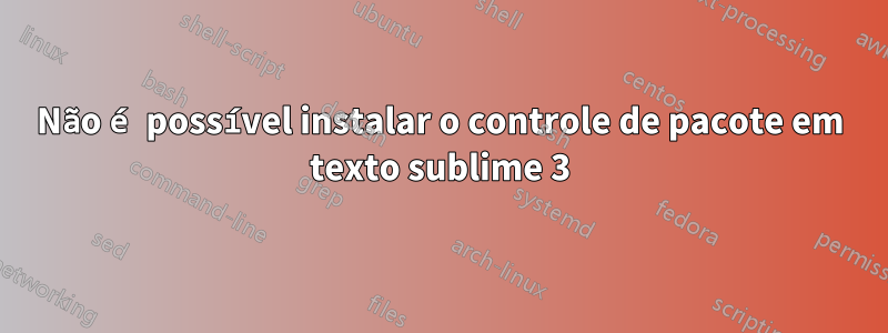 Não é possível instalar o controle de pacote em texto sublime 3