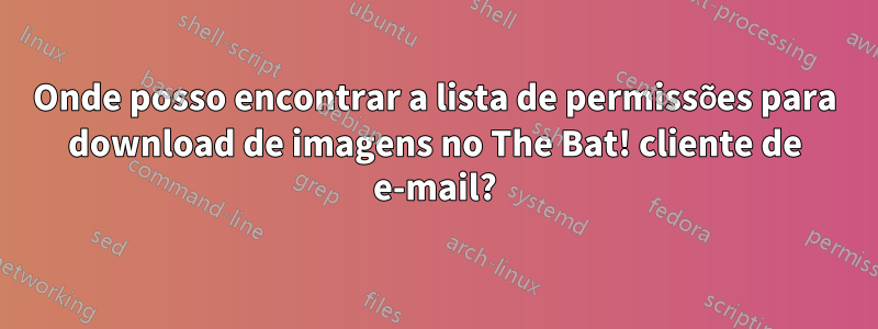 Onde posso encontrar a lista de permissões para download de imagens no The Bat! cliente de e-mail?