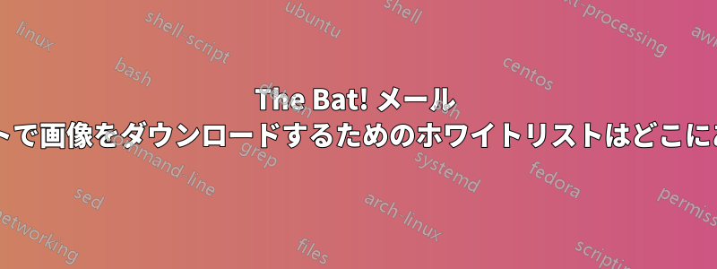 The Bat! メール クライアントで画像をダウンロードするためのホワイトリストはどこにありますか?