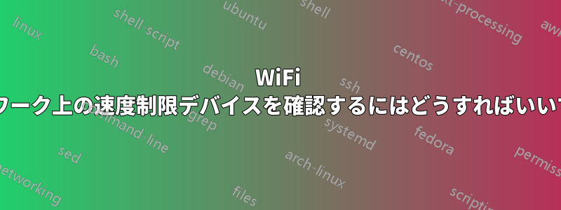 WiFi ネットワーク上の速度制限デバイスを確認するにはどうすればいいですか?