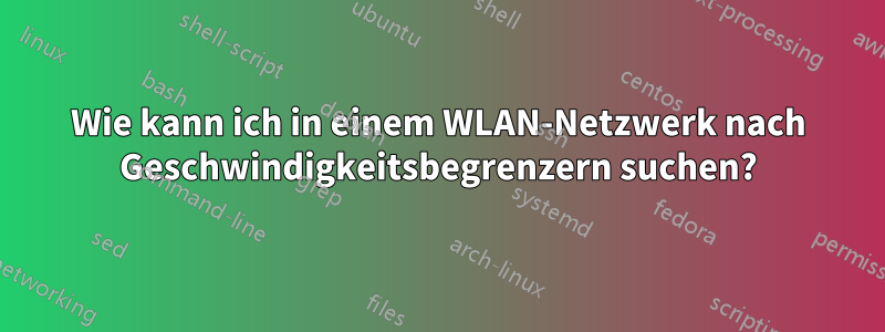 Wie kann ich in einem WLAN-Netzwerk nach Geschwindigkeitsbegrenzern suchen?