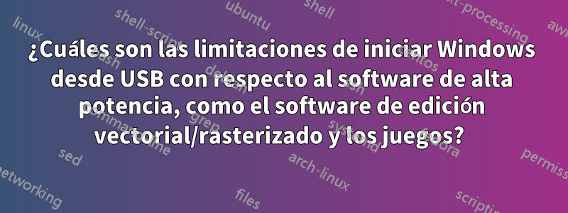 ¿Cuáles son las limitaciones de iniciar Windows desde USB con respecto al software de alta potencia, como el software de edición vectorial/rasterizado y los juegos? 