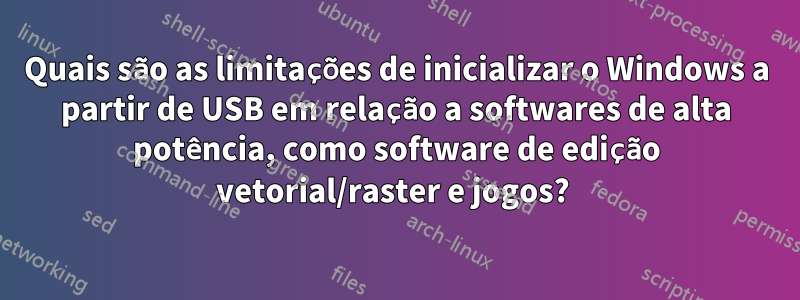 Quais são as limitações de inicializar o Windows a partir de USB em relação a softwares de alta potência, como software de edição vetorial/raster e jogos? 