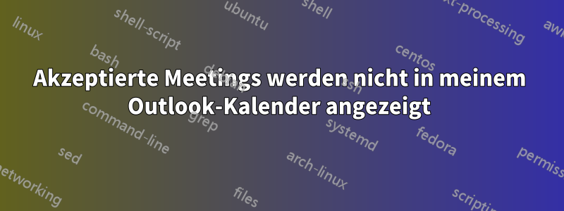 Akzeptierte Meetings werden nicht in meinem Outlook-Kalender angezeigt