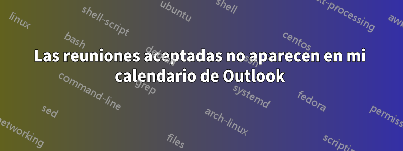 Las reuniones aceptadas no aparecen en mi calendario de Outlook