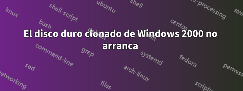 El disco duro clonado de Windows 2000 no arranca