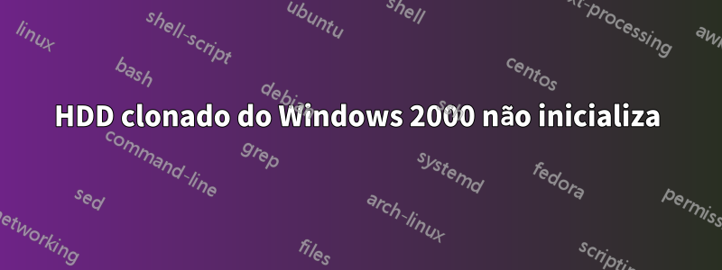 HDD clonado do Windows 2000 não inicializa