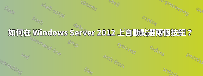 如何在 Windows Server 2012 上自動點選兩個按鈕？