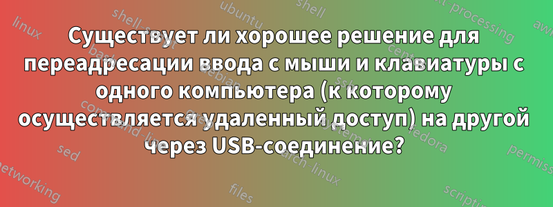 Существует ли хорошее решение для переадресации ввода с мыши и клавиатуры с одного компьютера (к которому осуществляется удаленный доступ) на другой через USB-соединение?