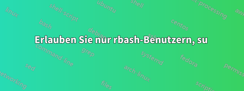 Erlauben Sie nur rbash-Benutzern, su