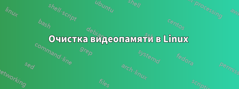 Очистка видеопамяти в Linux