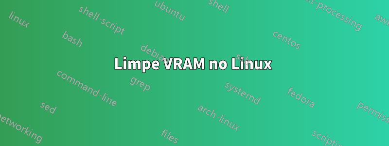 Limpe VRAM no Linux