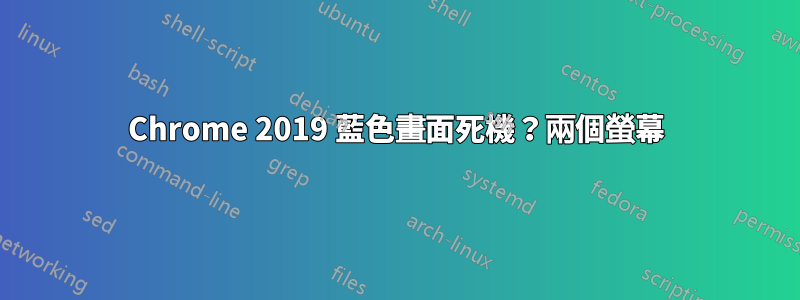 Chrome 2019 藍色畫面死機？兩個螢幕