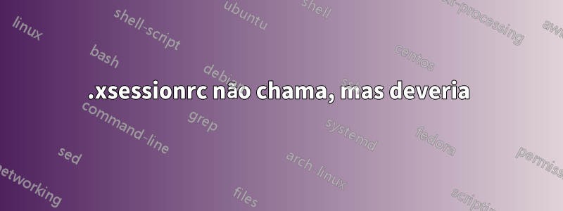 .xsessionrc não chama, mas deveria