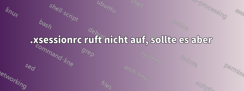 .xsessionrc ruft nicht auf, sollte es aber