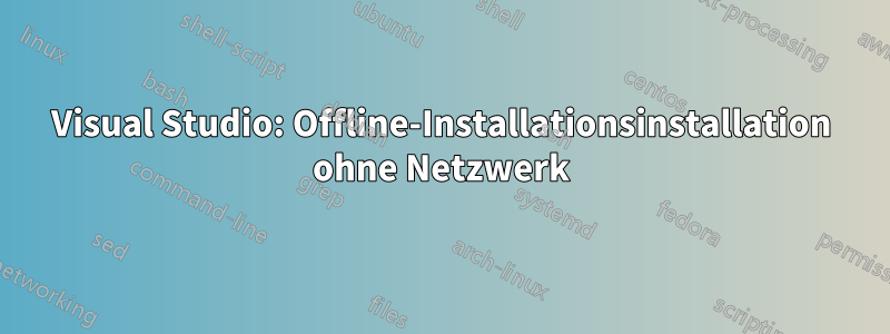 Visual Studio: Offline-Installationsinstallation ohne Netzwerk