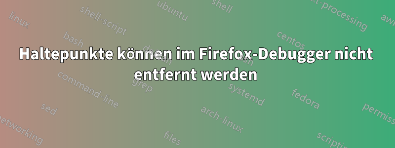 Haltepunkte können im Firefox-Debugger nicht entfernt werden