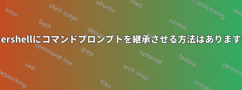 Powershellにコマンドプロンプトを継承させる方法はありますか？