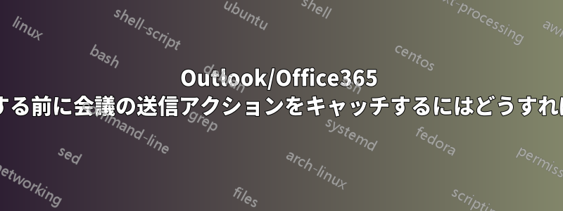 Outlook/Office365 で会議を作成する前に会議の送信アクションをキャッチするにはどうすればよいですか?