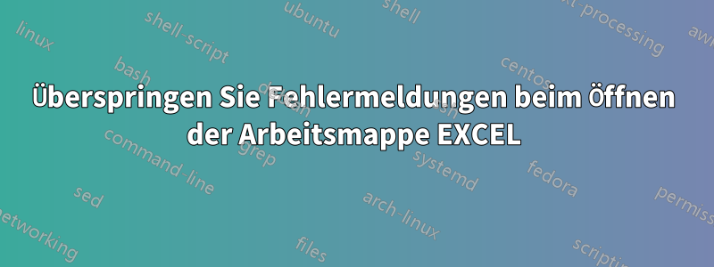 Überspringen Sie Fehlermeldungen beim Öffnen der Arbeitsmappe EXCEL