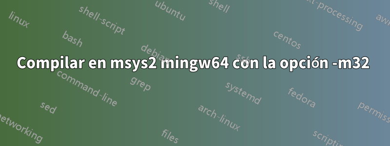 Compilar en msys2 mingw64 con la opción -m32