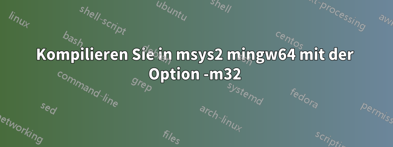 Kompilieren Sie in msys2 mingw64 mit der Option -m32