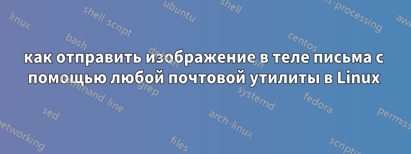 как отправить изображение в теле письма с помощью любой почтовой утилиты в Linux