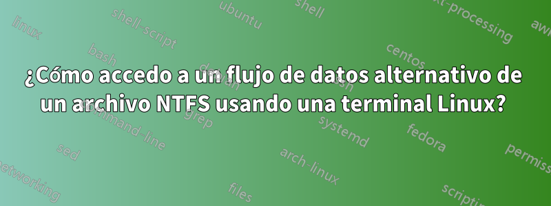 ¿Cómo accedo a un flujo de datos alternativo de un archivo NTFS usando una terminal Linux?