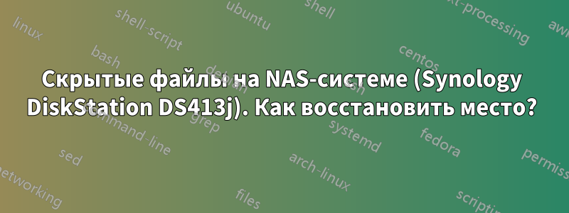 Скрытые файлы на NAS-системе (Synology DiskStation DS413j). Как восстановить место?