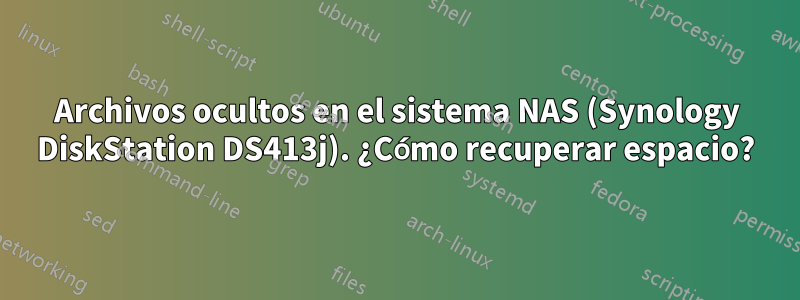 Archivos ocultos en el sistema NAS (Synology DiskStation DS413j). ¿Cómo recuperar espacio?