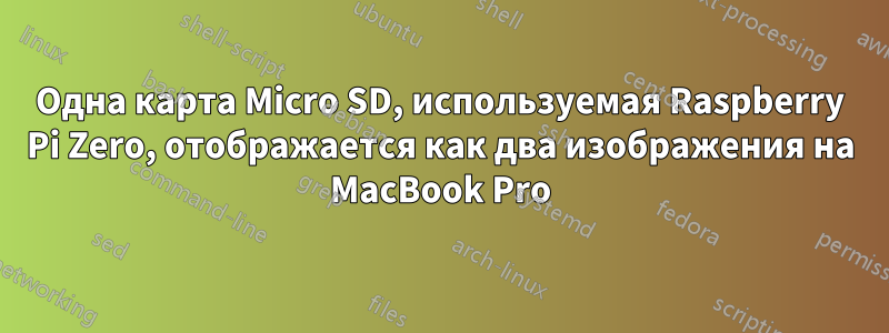 Одна карта Micro SD, используемая Raspberry Pi Zero, отображается как два изображения на MacBook Pro