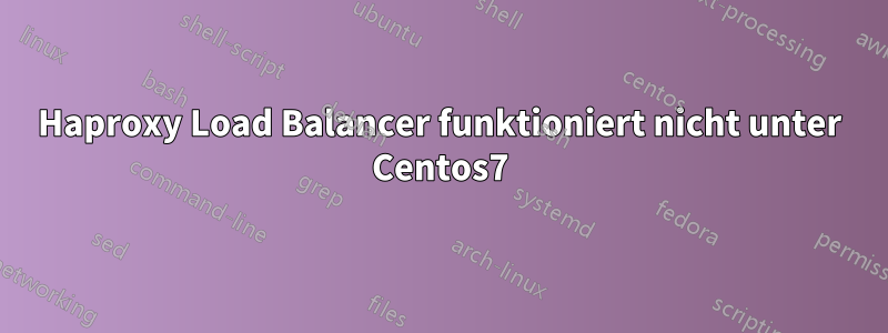 Haproxy Load Balancer funktioniert nicht unter Centos7