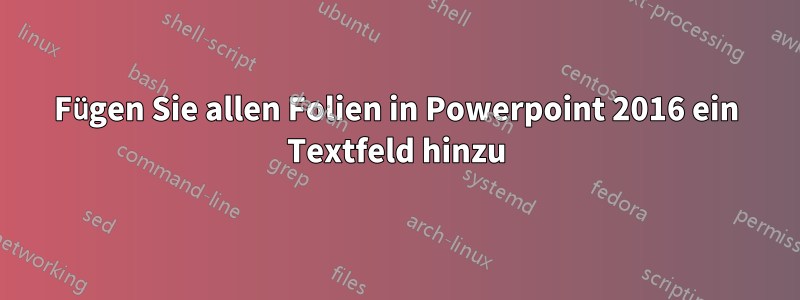 Fügen Sie allen Folien in Powerpoint 2016 ein Textfeld hinzu