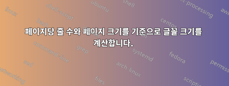 페이지당 줄 수와 페이지 크기를 기준으로 글꼴 크기를 계산합니다.