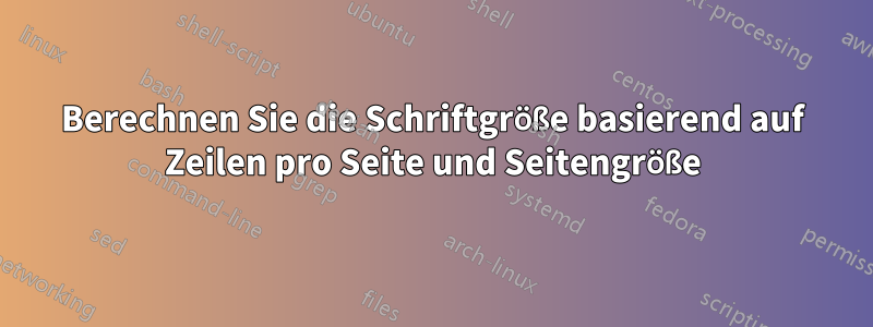 Berechnen Sie die Schriftgröße basierend auf Zeilen pro Seite und Seitengröße