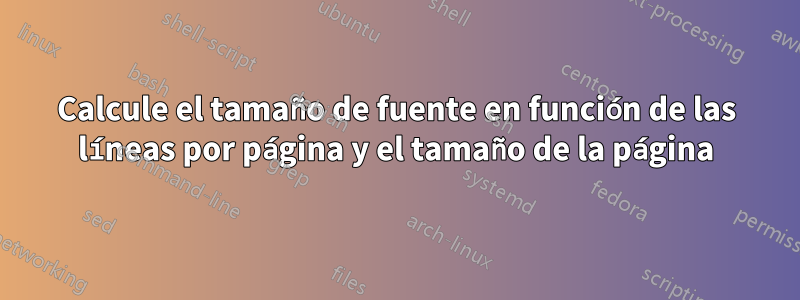 Calcule el tamaño de fuente en función de las líneas por página y el tamaño de la página