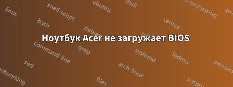 Ноутбук Acer не загружает BIOS