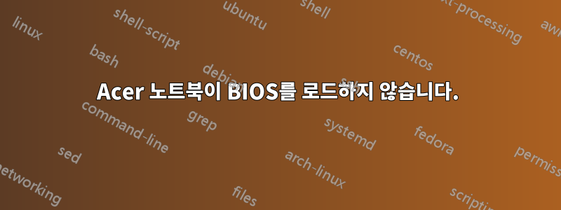 Acer 노트북이 BIOS를 로드하지 않습니다.