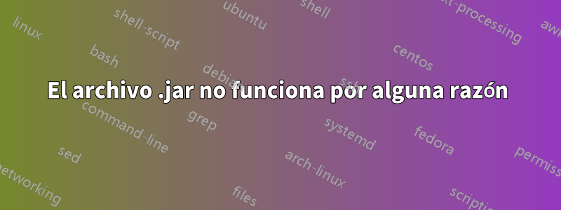 El archivo .jar no funciona por alguna razón