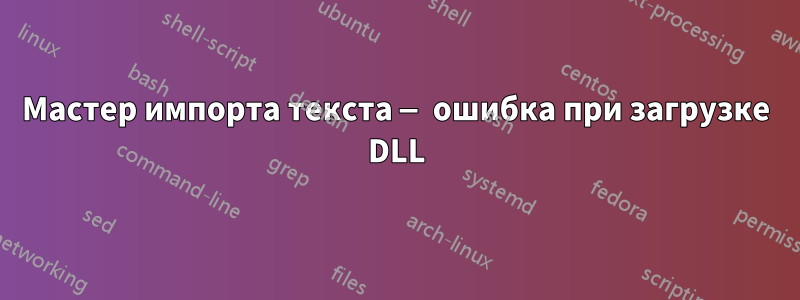 Мастер импорта текста — ошибка при загрузке DLL