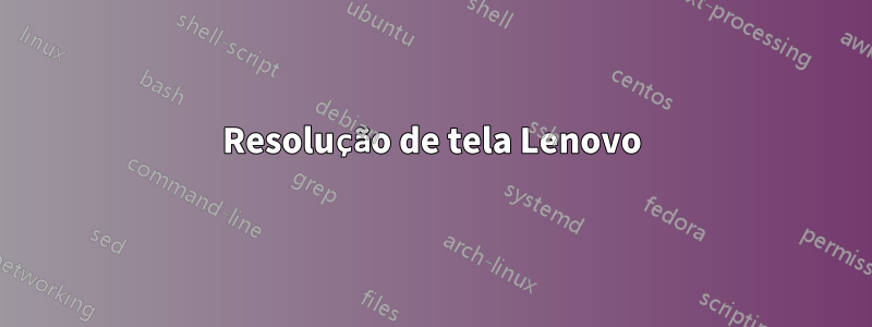 Resolução de tela Lenovo