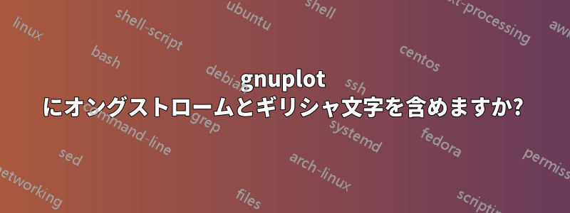 gnuplot にオングストロームとギリシャ文字を含めますか?