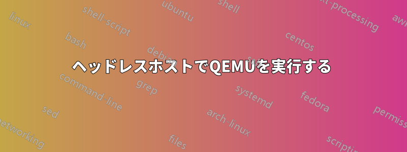 ヘッドレスホストでQEMUを実行する