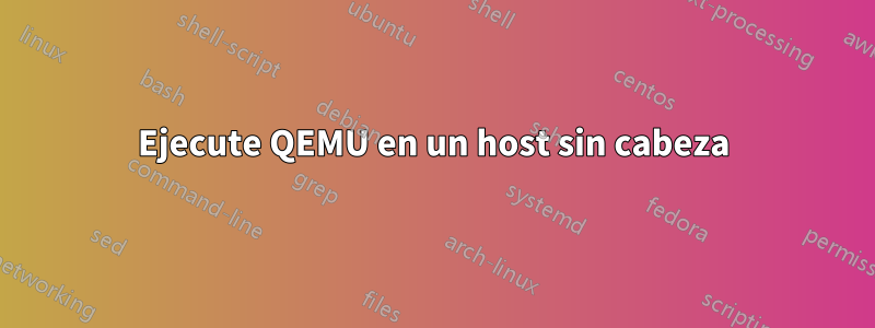 Ejecute QEMU en un host sin cabeza