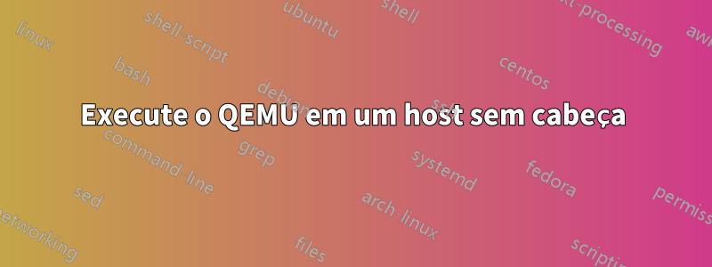 Execute o QEMU em um host sem cabeça