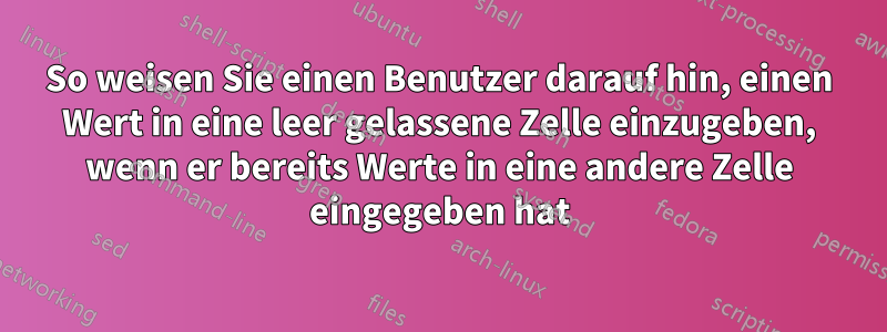 So weisen Sie einen Benutzer darauf hin, einen Wert in eine leer gelassene Zelle einzugeben, wenn er bereits Werte in eine andere Zelle eingegeben hat