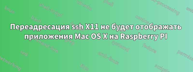 Переадресация ssh X11 не будет отображать приложения Mac OS X на Raspberry PI